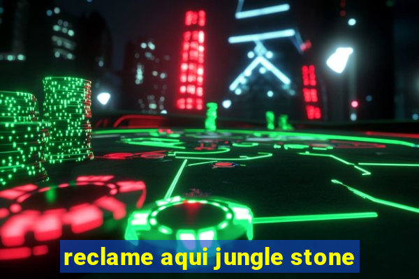 reclame aqui jungle stone